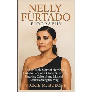 M. Bueche, Vickie NELLY FURTADO BIOGRAPHY: The Unlikely Story of How Nelly Furtado Became a Global Superstar, Breaking Cultural and Musical Barriers Along the Way M. Bueche, Vickie NELLY FURTADO BIOGRAPHY: The Unlikely Story of How Nelly Furtado Became a Global Superstar, Breaking Cultural and Musical Barriers Along the Way