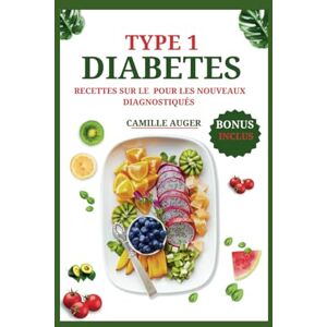 AUGER, CAMILLE Type 1 Livre de Recettes sur le Diabète pour les nouveaux Diagnostiqués: Recettes faciles et saines pour les diabétiques de type 1 et nouvellement ... régim (Mangez sainement, vivez plus heureux) AUGER, CAMILLE Type 1 Livre de Recettes sur le Diabète pour les nouveaux Diagnostiqués: Recettes faciles et saines pour les diabétiques de type 1 et nouvellement ... régim (Mangez sainement, vivez plus heureux)
