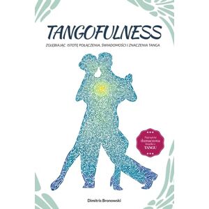 Bronowski, Dimitris Tangofulness: Zgłębiając istotę połączenia, świadomości i znaczenia tanga Bronowski, Dimitris Tangofulness: Zgłębiając istotę połączenia, świadomości i znaczenia tanga
