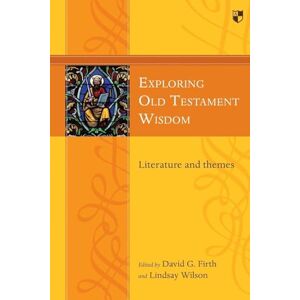 Firth, David G Exploring Old Testament Wisdom: Literature And Themes Firth, David G Exploring Old Testament Wisdom: Literature And Themes