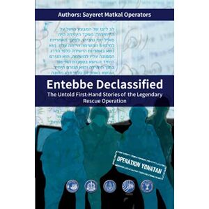 Sayeret Matkal Operators Entebbe Declassified: The Untold First-Hand Stories of the Legendary Rescue Operation Sayeret Matkal Operators Entebbe Declassified: The Untold First-Hand Stories of the Legendary Rescue Operation