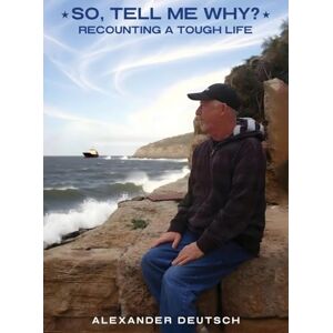 Deutsch, Alexander So, tell me why?: Recounting a Tough Life Deutsch, Alexander So, tell me why?: Recounting a Tough Life