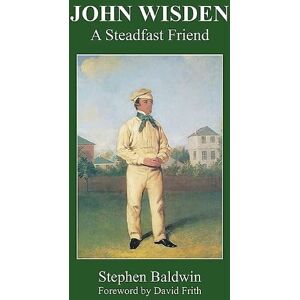 Baldwin, Stephen John Wisden: A Steadfast Friend Baldwin, Stephen John Wisden: A Steadfast Friend