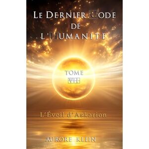Klein, Aurore Le Dernier Code de l'Humanité — Tome VI : L'Éveil d'Askarion Klein, Aurore Le Dernier Code de l'Humanité — Tome VI : L'Éveil d'Askarion