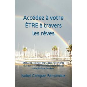 Compan Fernández, Isabel Accédez à votre ÊTRE à travers les rêves: Découvrez comment entrer dans votre monde intérieur subconscient. Découvrez le langage métaphorique des rêves. Compan Fernández, Isabel Accédez à votre ÊTRE à travers les rêves: Découvrez comment entrer dans votre monde intérieur subconscient. Découvrez le langage métaphorique des rêves.