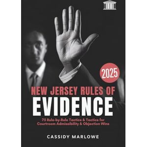 Marlowe, Cassidy New Jersey Rules of Evidence 2025: 75 Rule‑by‑Rule Tactics for Courtroom Admissibility & Objection Wins Marlowe, Cassidy New Jersey Rules of Evidence 2025: 75 Rule‑by‑Rule Tactics for Courtroom Admissibility & Objection Wins