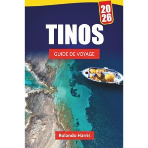 Harris, Rolando TINOS GUIDE DE VOYAGE 2026: Explorez les meilleures plages, les sites culturels et les conseils locaux avec un plan d'itinéraire pour vos vacances sur l'île grecque Harris, Rolando TINOS GUIDE DE VOYAGE 2026: Explorez les meilleures plages, les sites culturels et les conseils locaux avec un plan d'itinéraire pour vos vacances sur l'île grecque
