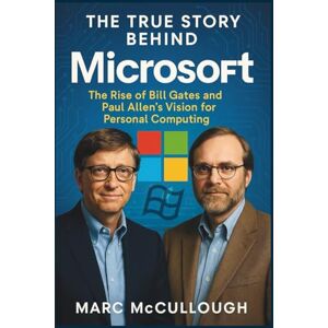 McCullough, Marc The True Story Behind Microsoft: The Rise of Bill Gates and Paul Allen’s Vision for Personal Computing (Untold Story Behind Brands and Product) McCullough, Marc The True Story Behind Microsoft: The Rise of Bill Gates and Paul Allen’s Vision for Personal Computing (Untold Story Behind Brands and Product)