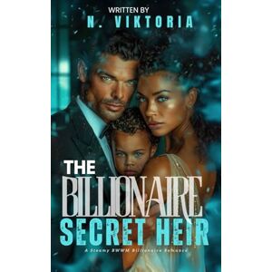 Viktoria, N. The Billionaire’s Secret Heir: A Steamy BWWM Interracial Multicultural Billionaire Single Mom Baby Enemies to Lovers Second Chance Standalone Corporate Romance (BILLIONAIRE OBSESSIONS) Viktoria, N. The Billionaire’s Secret Heir: A Steamy BWWM Interracial Multicultural Billionaire Single Mom Baby Enemies to Lovers Second Chance Standalone Corporate Romance (BILLIONAIRE OBSESSIONS)