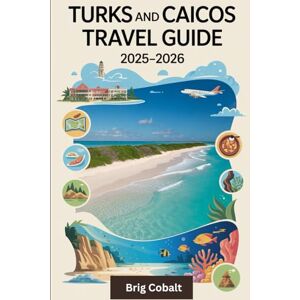 Cobalt, Brig Turks and Caicos Travel Guide 2025-2026: A Complete Travel Book Written by a Year-Round Island Resident, Featuring Grace Bay’s Powdery Sands, Grand ... World-Class Diving Spots, Local Cuisine Cobalt, Brig Turks and Caicos Travel Guide 2025-2026: A Complete Travel Book Written by a Year-Round Island Resident, Featuring Grace Bay’s Powdery Sands, Grand ... World-Class Diving Spots, Local Cuisine
