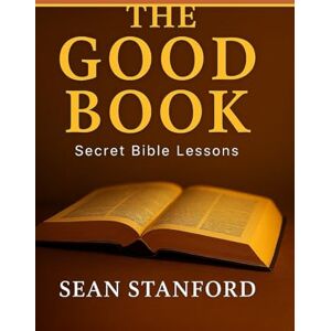 Stanford, MA, LPC, NCC, Sean The Good Book: Secret Bible Lessons Stanford, MA, LPC, NCC, Sean The Good Book: Secret Bible Lessons
