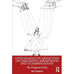 Yahalom, Hila A Psychoanalytic Reflection on Narcissistic Parenthood and its Ramifications: The Forgotten Echo Yahalom, Hila A Psychoanalytic Reflection on Narcissistic Parenthood and its Ramifications: The Forgotten Echo
