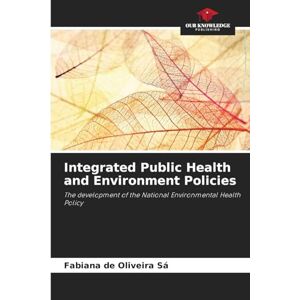 de Oliveira Sá, Fabiana Integrated Public Health and Environment Policies: The development of the National Environmental Health Policy de Oliveira Sá, Fabiana Integrated Public Health and Environment Policies: The development of the National Environmental Health Policy