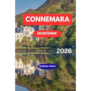 FINCH, GIDEON CONNEMARA REISEFÜHRER 2026: Entdecken Sie Irlands Wilden Westen mit Reiserouten, lokalen Tipps, landschaftlichen Fahrten, Outdoor-Abenteuern und den Übernachtungsmöglichkeiten für Besucher FINCH, GIDEON CONNEMARA REISEFÜHRER 2026: Entdecken Sie Irlands Wilden Westen mit Reiserouten, lokalen Tipps, landschaftlichen Fahrten, Outdoor-Abenteuern und den Übernachtungsmöglichkeiten für Besucher