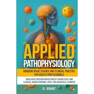 Grant, D. Applied Pathophysiology: Bridging Basic Science and Clinical Practice for Health Professionals: , Highlights Integration Between Theoretical and ... Learners (The Language of Modern Science) Grant, D. Applied Pathophysiology: Bridging Basic Science and Clinical Practice for Health Professionals: , Highlights Integration Between Theoretical and ... Learners (The Language of Modern Science)