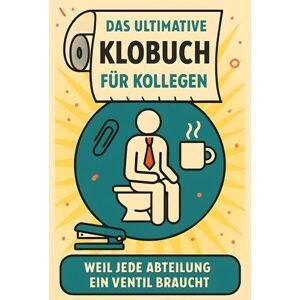 Koch, Ella Das ultimative Klobuch für Kollegen: Weil jede Abteilung ein Ventil braucht. Lustiges Geschenk mit Lifehacks, Fun Facts und Geschichten Koch, Ella Das ultimative Klobuch für Kollegen: Weil jede Abteilung ein Ventil braucht. Lustiges Geschenk mit Lifehacks, Fun Facts und Geschichten
