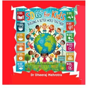 Dr Dheeraj Mehrotra SDG's for Kids: Building a Better World Together! Dr Dheeraj Mehrotra SDG's for Kids: Building a Better World Together!