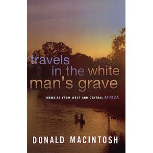 MacIntosh, Donald Travels In The White Man's Grave (Memoirs from West and Central Africa) MacIntosh, Donald Travels In The White Man's Grave (Memoirs from West and Central Africa)