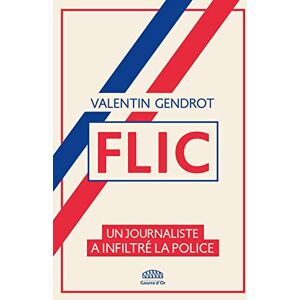 GENDROT, Valentin FLIC Un journaliste a infiltré la police GENDROT, Valentin FLIC Un journaliste a infiltré la police