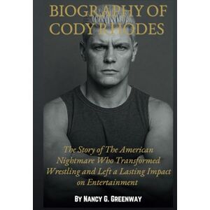 Greenway, Nancy G. BIOGRAPHY OF CODY RHODES: The Story of The American Nightmare Who Transformed Wrestling and Left a Lasting Impact on Entertainment (WWE TITANS: BIOGRAPHIES OF WWE SUPERSTARS) Greenway, Nancy G. BIOGRAPHY OF CODY RHODES: The Story of The American Nightmare Who Transformed Wrestling and Left a Lasting Impact on Entertainment (WWE TITANS: BIOGRAPHIES OF WWE SUPERSTARS)