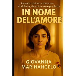 Marinangelo, Giovanna In nome dell'amore: Storie vere di violenza, rinascita e consapevolezza (Crimini d’Italia) Marinangelo, Giovanna In nome dell'amore: Storie vere di violenza, rinascita e consapevolezza (Crimini d’Italia)
