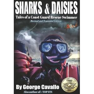 Cavallo, George Sharks & Daisies: Tales of a Coast Guard Rescue Swimmer (Second Edition): Revised and Expanded Edition Cavallo, George Sharks & Daisies: Tales of a Coast Guard Rescue Swimmer (Second Edition): Revised and Expanded Edition