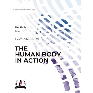 Dickinson, MD, Dr. Robin The Human Body in Action: MedPath Level 3 Lab Manual (MedPath with Dr. Robin's School) Dickinson, MD, Dr. Robin The Human Body in Action: MedPath Level 3 Lab Manual (MedPath with Dr. Robin's School)