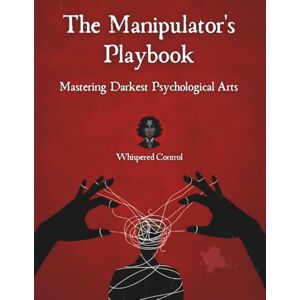 Control, Whispered The Manipulator's Playbook: Mastering The Darkest Psychological Arts Control, Whispered The Manipulator's Playbook: Mastering The Darkest Psychological Arts