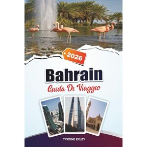 Exley, Tyrone GUIDA DI VIAGGIO BAHRAIN 2025: Attrazioni, gemme nascoste ed esperienze culturali nella Perla del Golfo Exley, Tyrone GUIDA DI VIAGGIO BAHRAIN 2025: Attrazioni, gemme nascoste ed esperienze culturali nella Perla del Golfo
