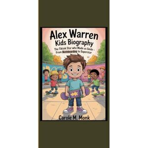 Monk, Carole M. ALEX WARREN KIDS BIOGRAPHY: “The TikTok Star Who Made Us Smile From Skateboarding to Superstar” Monk, Carole M. ALEX WARREN KIDS BIOGRAPHY: “The TikTok Star Who Made Us Smile From Skateboarding to Superstar”