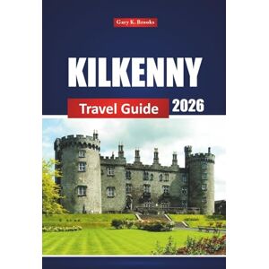 Brooks, Gary K. Kilkenny Travel Guide 2026: Discover Hidden Gems, Must-See Sights, Top Activities, and Local Tips for an Adventure in Ireland's Historic City Brooks, Gary K. Kilkenny Travel Guide 2026: Discover Hidden Gems, Must-See Sights, Top Activities, and Local Tips for an Adventure in Ireland's Historic City