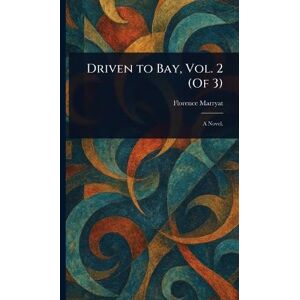 Marryat, Florence Driven to Bay, Vol. 2 (Of 3) Marryat, Florence Driven to Bay, Vol. 2 (Of 3)