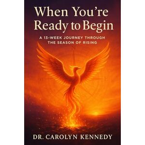 Kennedy, Dr. Carolyn When You're Ready to Begin: A 13-Week Journey Through the Season of Rising Kennedy, Dr. Carolyn When You're Ready to Begin: A 13-Week Journey Through the Season of Rising