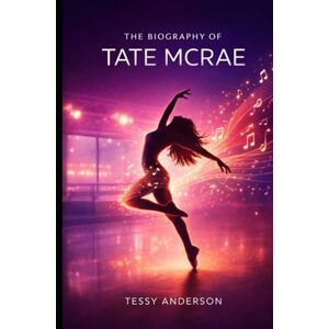 Anderson, Tessy The Biography of Tate McRae: How Grit Grace and Obsession Built a Modern Pop Icon Anderson, Tessy The Biography of Tate McRae: How Grit Grace and Obsession Built a Modern Pop Icon