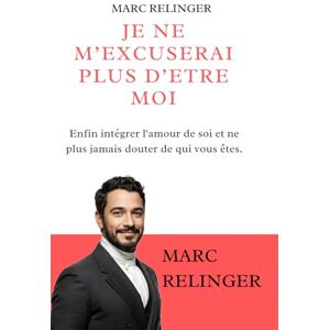 RELINGER, MARC JE NE M'EXCUSERAI PLUS D'ETRE MOI: Enfin intégrer l'amour de soi et ne plus jamais douter de qui vous êtes. RELINGER, MARC JE NE M'EXCUSERAI PLUS D'ETRE MOI: Enfin intégrer l'amour de soi et ne plus jamais douter de qui vous êtes.