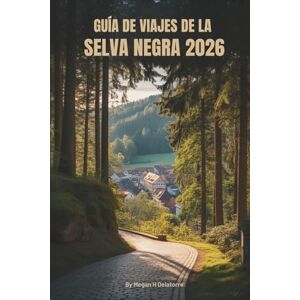Delatorre, Megan H. GUÍA DE VIAJES DE LA SELVA NEGRA 2026: Viajes lentos por la naturaleza, la cultura y la historia en Alemania Delatorre, Megan H. GUÍA DE VIAJES DE LA SELVA NEGRA 2026: Viajes lentos por la naturaleza, la cultura y la historia en Alemania