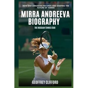 Clifford, Geoffrey Mirra Andreeva Biography: The Russian Tennis Star How She’s Breaking Records and Shaping the Future of Tennis (Women Tennis Biography) Clifford, Geoffrey Mirra Andreeva Biography: The Russian Tennis Star How She’s Breaking Records and Shaping the Future of Tennis (Women Tennis Biography)
