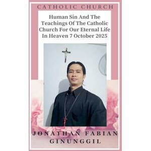 Ginunggil, Jonathan Fabian Human Sin And The Teachings Of The Catholic Church For Our Eternal Life In Heaven 7 October 2025 Ginunggil, Jonathan Fabian Human Sin And The Teachings Of The Catholic Church For Our Eternal Life In Heaven 7 October 2025