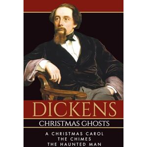 Dickens, Charles Dickens Christmas Ghosts A Christmas Carol, The Chimes & The Haunted Man: Dickens Darker Side of Christmas Classics: Ghost Tales from Victorian England — Unabridged and Timeless Dickens, Charles Dickens Christmas Ghosts A Christmas Carol, The Chimes & The Haunted Man: Dickens Darker Side of Christmas Classics: Ghost Tales from Victorian England — Unabridged and Timeless
