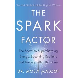 Maloof, Dr. Molly The Spark Factor: The Secret to Supercharging Energy, Becoming Resilient and Feeling Better than Ever Maloof, Dr. Molly The Spark Factor: The Secret to Supercharging Energy, Becoming Resilient and Feeling Better than Ever