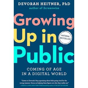Devorah Heitner Growing Up in Public: Coming of Age in a Digital World Devorah Heitner Growing Up in Public: Coming of Age in a Digital World
