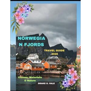 O. VALE, DRAKE NORWEGIAN FJORDS TRAVEL GUIDE 2026: Cruises, Waterfalls & Nature (Trailblazers 2025: The Ultimate Guide to Next-Level Travel) O. VALE, DRAKE NORWEGIAN FJORDS TRAVEL GUIDE 2026: Cruises, Waterfalls & Nature (Trailblazers 2025: The Ultimate Guide to Next-Level Travel)