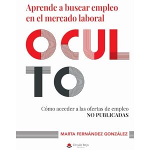 Fernández González, Marta Aprende a buscar empleo en el mercado laboral oculto: Cómo acceder a las ofertas de empleo no publicadas Fernández González, Marta Aprende a buscar empleo en el mercado laboral oculto: Cómo acceder a las ofertas de empleo no publicadas
