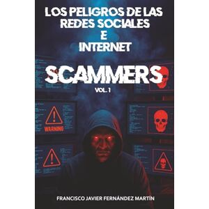 Fernández Martín, Sr. Francisco Javier Los peligros de las Redes Sociales e internet: Scammers Fernández Martín, Sr. Francisco Javier Los peligros de las Redes Sociales e internet: Scammers
