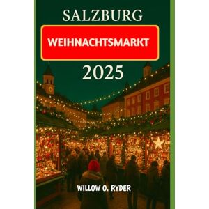 O. RYDER, WILLOW SALZBURG WEIHNACHTSMARKT 2025: „Ihre ultimative Reise zu den bezauberndsten Festziehen der Welt“ (WISE TRAVEL) O. RYDER, WILLOW SALZBURG WEIHNACHTSMARKT 2025: „Ihre ultimative Reise zu den bezauberndsten Festziehen der Welt“ (WISE TRAVEL)