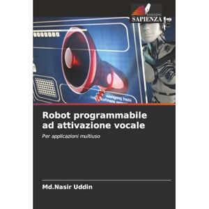 Uddin, Md.Nasir Robot programmabile ad attivazione vocale: Per applicazioni multiuso Uddin, Md.Nasir Robot programmabile ad attivazione vocale: Per applicazioni multiuso