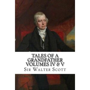 Scott Tales Of A Grandfather VOLUMES IV & V Scott Tales Of A Grandfather VOLUMES IV & V