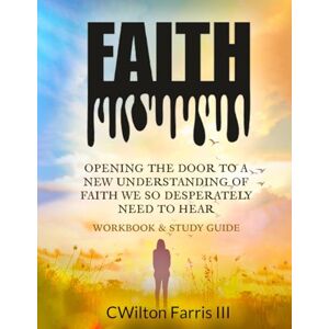 Farris III, CWilton Faith: Workbook & Study Guide Farris III, CWilton Faith: Workbook & Study Guide