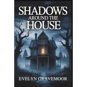 Gravemoor, Evelyn Shadows Around The House: A Haunting Tale of Family Survival Against Ancient Evil. Gravemoor, Evelyn Shadows Around The House: A Haunting Tale of Family Survival Against Ancient Evil.