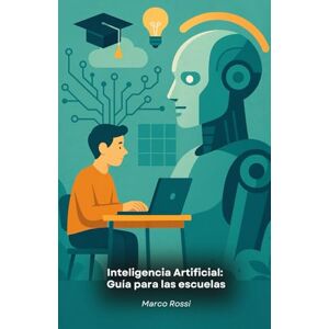 Rossi, Marco Inteligencia Artificial: Guía para las escuelas: Herramientas prácticas y metodologías innovadoras para llevar la inteligencia artificial a las aulas de todos los grados Rossi, Marco Inteligencia Artificial: Guía para las escuelas: Herramientas prácticas y metodologías innovadoras para llevar la inteligencia artificial a las aulas de todos los grados